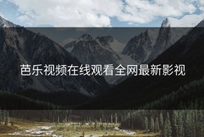 芭乐视频在线观看全网最新影视