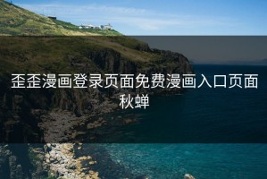 歪歪漫画登录页面免费漫画入口页面秋蝉