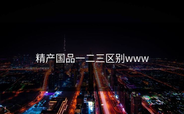 精产国品一二三区别www