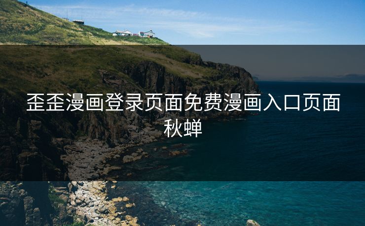 歪歪漫画登录页面免费漫画入口页面秋蝉