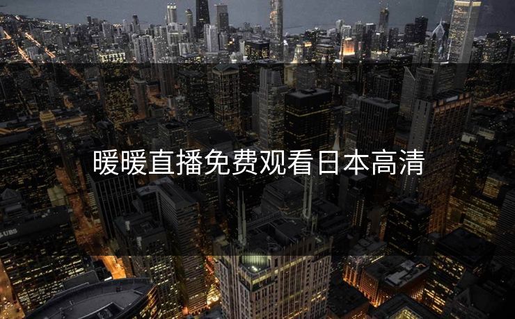 暖暖直播免费观看日本高清